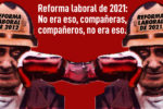 Reforma laboral de 2021: No era eso, compañeras, compañeros, no era eso.