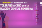 6 de febrero. Día Internacional de Tolerancia Cero con la Mutilación Genital Femenina 2023