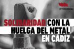  La Confederación Intersindical se solidariza con la huelga del Metal en Cádiz