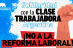SOLIDARIDAD INTERNACIONAL CON LA CLASE TRABAJADORA DE ARGENTINA. ¡NO A LA REFORMA LABORAL!